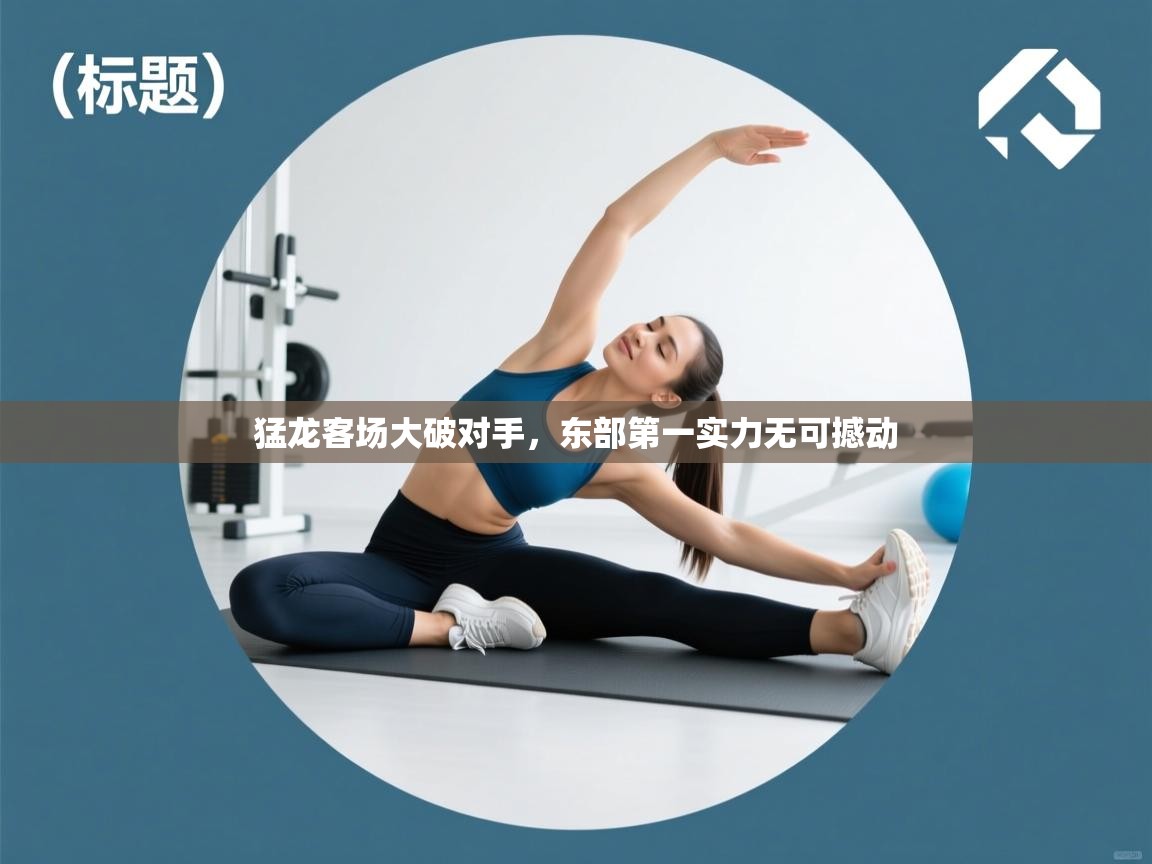 猛龙客场大破对手,东部第一实力无可撼动